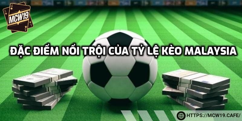 Đặc điểm nổi trội của tỷ lệ kèo Malaysia
